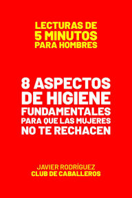 Title: 8 Aspectos De Higiene Fundamentales Para Que Las Mujeres No Te Rechacen (Lecturas De 5 Minutos Para Hombres, #79), Author: Javier Rodríguez