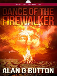 Title: Dance of the FireWalker (Dance of the Firewalker: A White Owl Mystery: Book One, #1), Author: Alan G Button