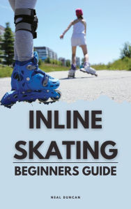 Title: Inline Skating Beginners Guide, Author: Neal Duncan