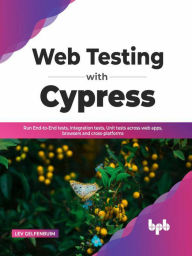 Title: Web Testing with Cypress: Run End-to-End tests, Integration tests, Unit tests across web apps, browsers and cross-platforms (English Edition), Author: Lev Gelfenbuim