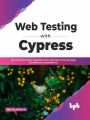 Web Testing with Cypress: Run End-to-End tests, Integration tests, Unit tests across web apps, browsers and cross-platforms (English Edition)