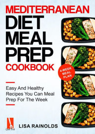 Title: Mediterranean Diet Meal Prep Cookbook: Easy And Healthy Recipes You Can Meal Prep For The Week, Author: Lisa Rainolds