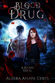 Title: Blood Drug (A Blood Novel, #1), Author: Aleera Anaya Ceres