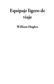 Title: Equipaje ligero de viaje, Author: William Hughes