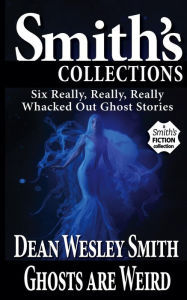 Title: Ghosts Are Weird, Author: Dean Wesley Smith