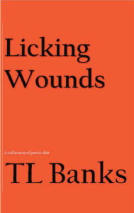 Title: Licking Wounds: A Collection of Poetic Dirt, Author: TL Banks