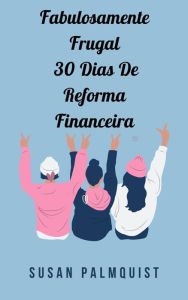 Title: Fabulosamente Frugal 30 Dias De Reforma Financeira (NEGÓCIOS E ECONOMIA / Orçamento), Author: Susan Palmquist