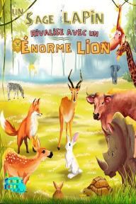 Title: Un Sage Lapin rivalise avec un Énorme Lion (Collection de Livres d'histoires intéressants pour les enfants), Author: Éditeurs de Fantastic Fables