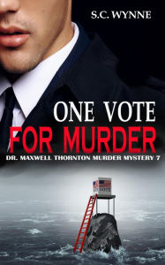 Title: One Vote for Murder (Dr. Maxwell Thornton Murder Mysteries, #7), Author: S.C. Wynne
