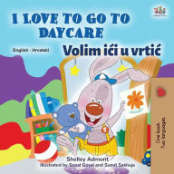 Title: I Love to Go to Daycare Volim ici u vrtic (English Croatian Bilingual Collection), Author: Shelley Admont