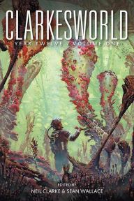 Title: Clarkesworld Year Twelve: Volume One (Clarkesworld Anthology, #12.1), Author: Neil Clarke
