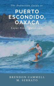 Title: The Definitive Guide to Puerto Escondido, Oaxaca (Expat Fever Quick Reads, #2), Author: Brandon Cammell