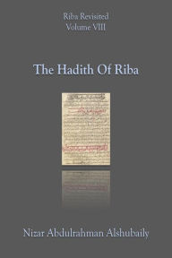 Title: The Hadith Of Riba (Riba Revisited, #8), Author: Nizar Abdulrahman Alshubaily