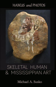 Title: Haikus and Photos: Skeletal Human and Mississippian Art (Shenandoan Stone: Haikus & Photos, #3), Author: Michael A. Susko