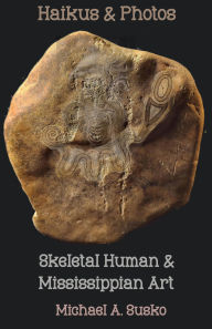 Title: Haikus and Photos: Skeletal Human and Mississippian Art (Shenandoan Stone: Haikus & Photos, #3), Author: Michael A. Susko