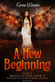 Title: Bridge of Fire, Part 2: A New Beginning (Woodcutter's Grim, #10), Author: Karen Wiesner