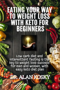 Title: Eating Your Way to Weight Loss with Keto for Beginners, Author: Alan Kosky