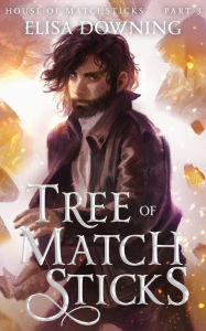 Title: Tree of Matchsticks (House of Matchsticks, #3), Author: Elisa Downing