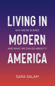 Title: Living in Modern America: Why We're Scared and What We Can Do About It, Author: Sara Salam