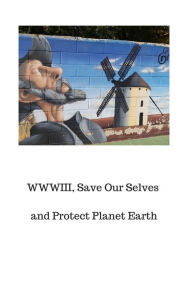 Title: WWIII: Save Our Selves and Protect Planet Earth, Author: Peter A.J. Holst