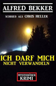 Title: Mysteriöser Alfred Bekker Krimi - Ich darf mich nicht verwandeln, Author: Alfred Bekker