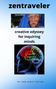Title: Zentraveler Creative Odyssey for Inquiring Minds, Author: Van Scott Fulton