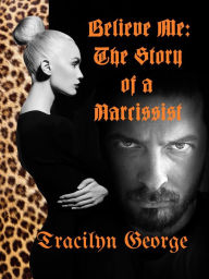 Title: Believe Me The Story of a Narcissist, Author: Tracilyn George