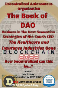 Title: Decentralized Autonomous Organization The Book of DAO Business in the Next Generation Strategies of the Couch CEO The Healthcare and Insurance Industries Gone Blockchain 2022 (Digital money, Crypto Blockchain Bitcoin Altcoins Ethereum litecoin, #1), Author: John Doty