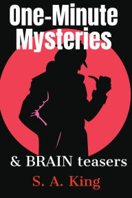Title: One-Minute Mysteries and Brain Teasers (Micro Mysteries and Brain Teasers, #1), Author: S. A. King