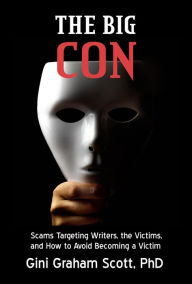 Title: The Big Con: Scams Target Writers, the Victims, and How to Avoid Becoming a Victim, Author: Gini Graham Scott