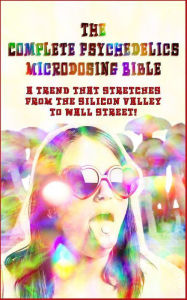 Title: The Complete Psychedelic Microdosing Bible: A Trend That Stretches From The Silicon Valley To Wall Street (The Microdosing Series), Author: Jake Stacks