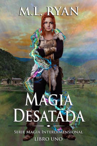 Title: Magia Desatada (Magia Interdimensional, #1), Author: M.L. Ryan