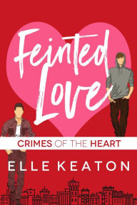 Title: Feinted Love (Crimes of the Heart, #1), Author: Elle Keaton