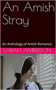 Title: An Amish Stray An Anthology of Amish Romance, Author: Sarah Amberson