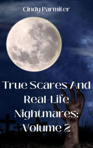 Title: True Scares And Real-Life Nightmares: Volume 2, Author: Cindy Parmiter