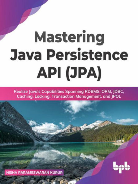 Mastering Java Persistence API (JPA): Realize Java's Capabilities Spanning RDBMS, ORM, JDBC, Caching, Locking, Transaction Management, and JPQL