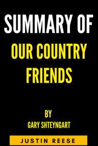 Title: Summary of Our Country Friends by gary shteyngart, Author: Justin Reese