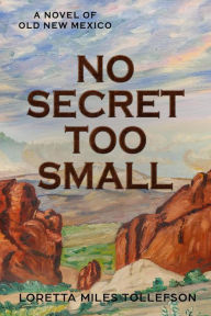 Title: No Secret Too Small (Old New Mexico, #3), Author: Loretta Miles Tollefson
