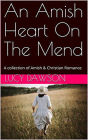 An Amish Heart on the Mend A Collection of Amish & Christian Romance