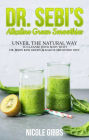 Dr. Sebi's Alkaline Green Smoothies: Unveil the Natural Way to Cleanse Your Body with Dr. Sebi's Raw Green Alkaline Smoothie Diet