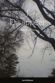 Title: I Disappear: 3 Short Screenplays, Author: Lee McQueen