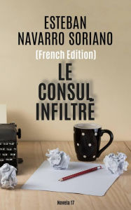 Title: Le Consul Infiltré, Author: Esteban Navarro Soriano