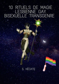 Title: 10 Rituels de Magie Lesbienne Gay Bisexuelle Transgenre, Author: S. Hécate