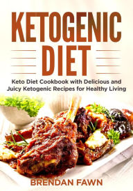 Title: Ketogenic Diet, Keto Diet Cookbook with Delicious and Juicy Ketogenic Recipes for Healthy Living (Healthy Keto, #5), Author: Brendan Fawn