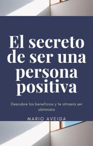 Title: El secreto de ser una persona positiva, Author: Mario Aveiga