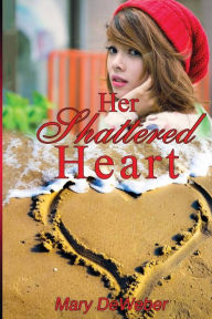 Title: Her Shattered Heart, Author: Mary DeWeber