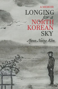 Title: Longing For a North Korean Sky: A Memoir, Author: Myun Haing Kim