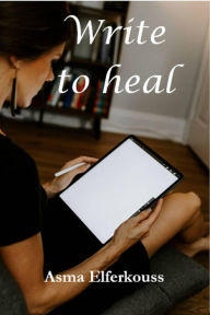 Title: Write to Heal, Author: Asma ELFERKOUSS