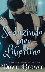 Title: Seduzindo meu Libertino (ligados através do tempo, #3), Author: Dawn Brower