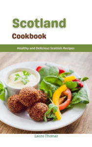 Title: Scotland Cookbook : Healthy and Delicious Scottish Recipes, Author: Laura Thomas